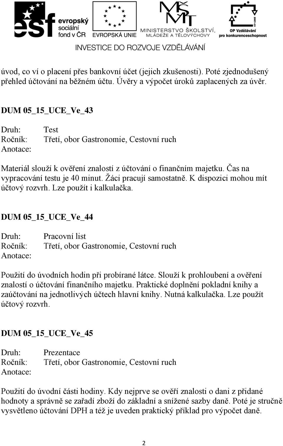 Lze použít i kalkulačka. DUM 05_15_UCE_Ve_44 Použití do úvodních hodin při probírané látce. Slouží k prohloubení a ověření znalostí o účtování finančního majetku.