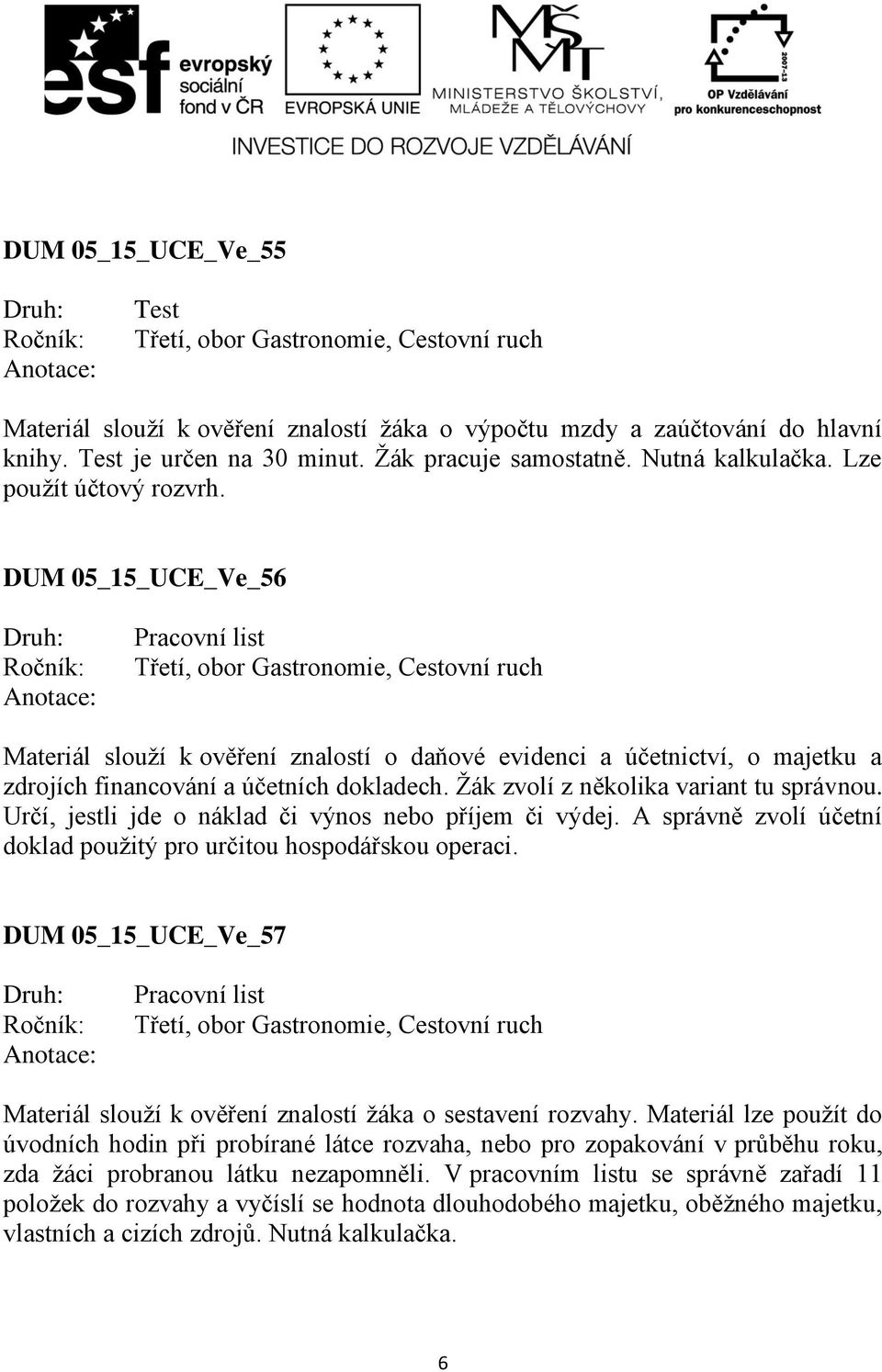 Určí, jestli jde o náklad či výnos nebo příjem či výdej. A správně zvolí účetní doklad použitý pro určitou hospodářskou operaci.