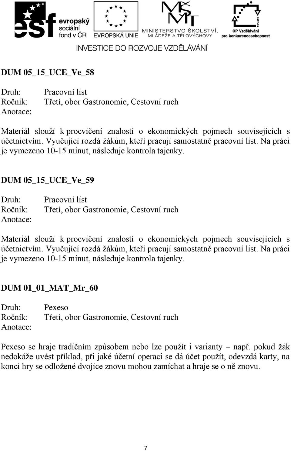 Vyučující rozdá žákům, kteří pracují samostatně pracovní list. Na práci je vymezeno 10-15 minut, následuje kontrola tajenky.