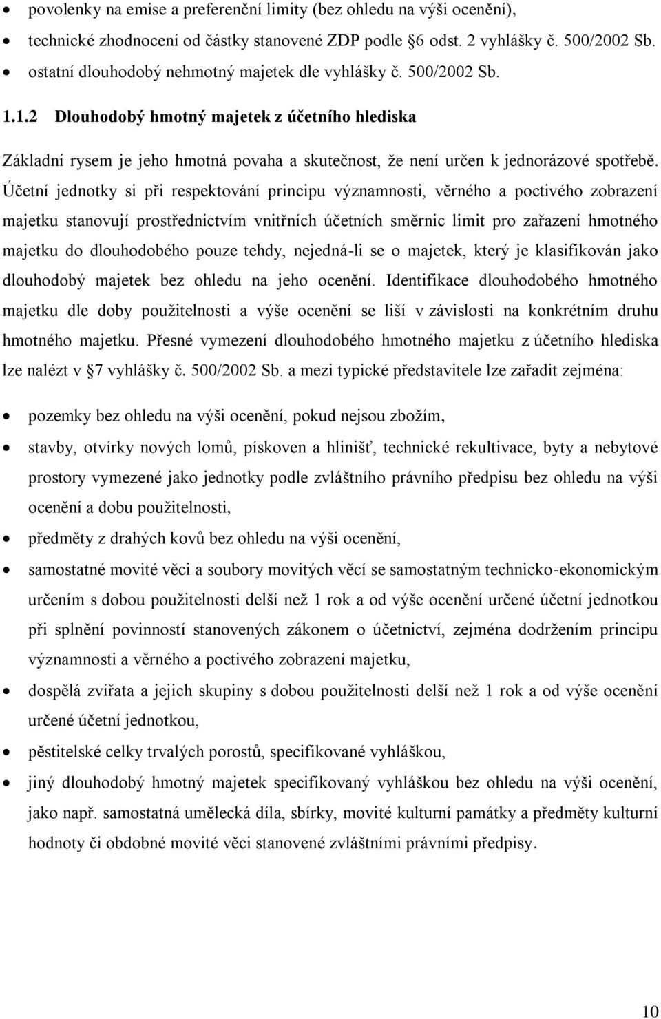 1.2 Dlouhodobý hmotný majetek z účetního hlediska Základní rysem je jeho hmotná povaha a skutečnost, že není určen k jednorázové spotřebě.