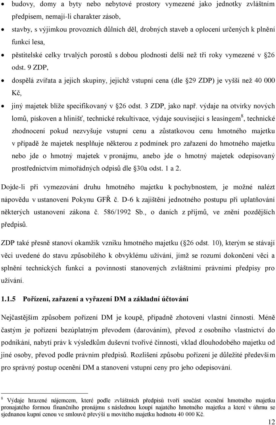 9 ZDP, dospělá zvířata a jejich skupiny, jejichž vstupní cena (dle 29 ZDP) je vyšší než 40 000 Kč, jiný majetek blíže specifikovaný v 26 odst. 3 ZDP, jako např.