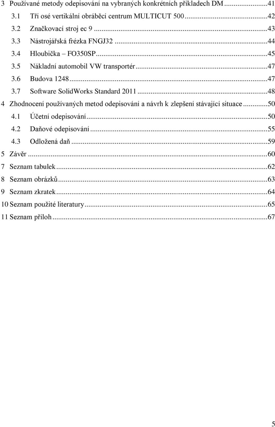 .. 48 4 Zhodnocení používaných metod odepisování a návrh k zlepšení stávající situace... 50 4.1 Účetní odepisování... 50 4.2 Daňové odepisování... 55 4.