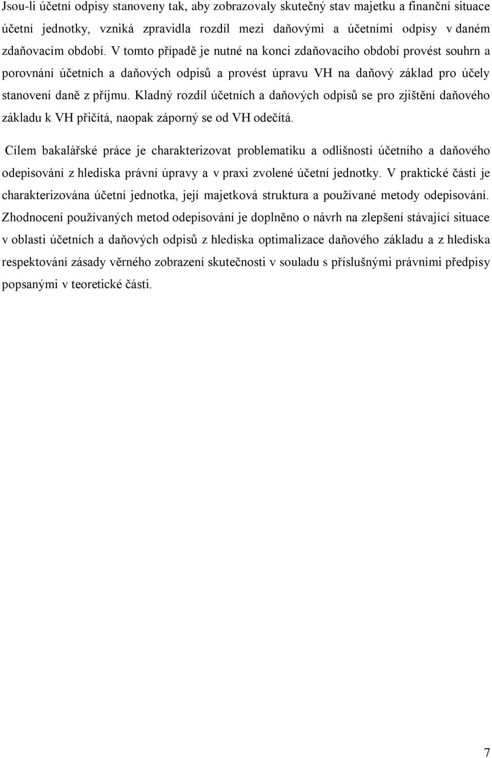 Kladný rozdíl účetních a daňových odpisů se pro zjištění daňového základu k VH přičítá, naopak záporný se od VH odečítá.
