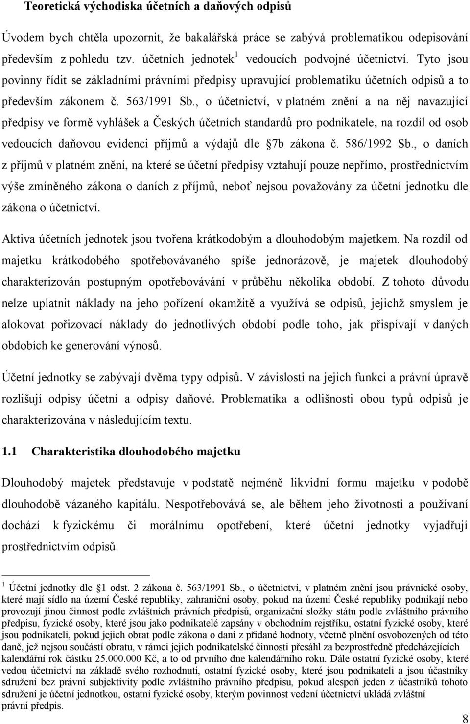 , o účetnictví, v platném znění a na něj navazující předpisy ve formě vyhlášek a Českých účetních standardů pro podnikatele, na rozdíl od osob vedoucích daňovou evidenci příjmů a výdajů dle 7b zákona