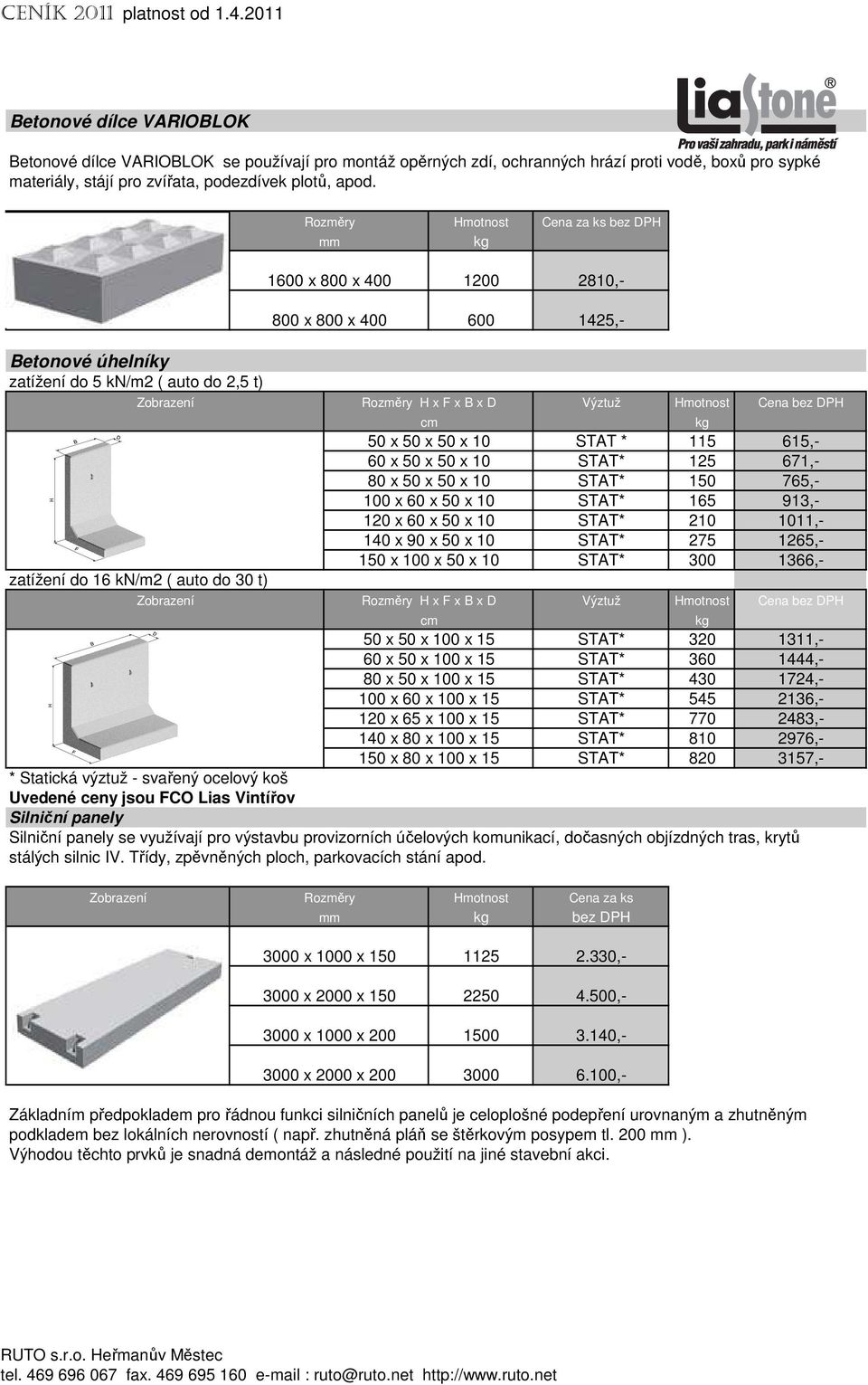 Rozměry H x F x B x D Výztuž Hmotnost Cena bez DPH cm 50 x 50 x 50 x 10 60 x 50 x 50 x 10 80 x 50 x 50 x 10 100 x 60 x 50 x 10 120 x 60 x 50 x 10 140 x 90 x 50 x 10 150 x 100 x 50 x 10 STAT * kg 115