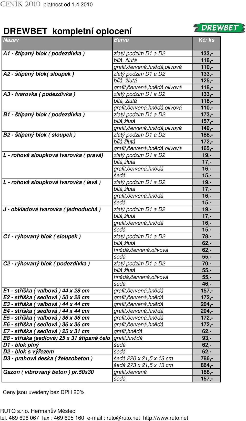 podzim D1 a D2 133,- bílá, žlutá 125,- grafit,červená,hnědá,olivová 118,- A3 - tvarovka ( podezdívka ) zlatý podzim D1 a D2 133,- bílá, žlutá 118,- grafit,červená.