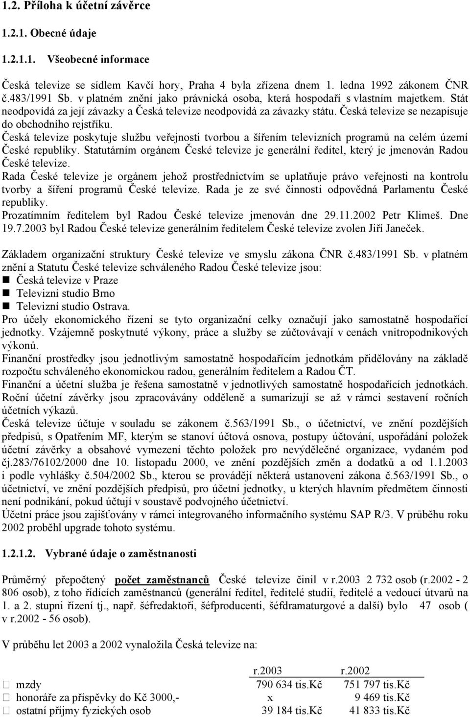 Česká televize se nezapisuje do obchodního rejstříku. Česká televize poskytuje službu veřejnosti tvorbou a šířením televizních programů na celém území České republiky.