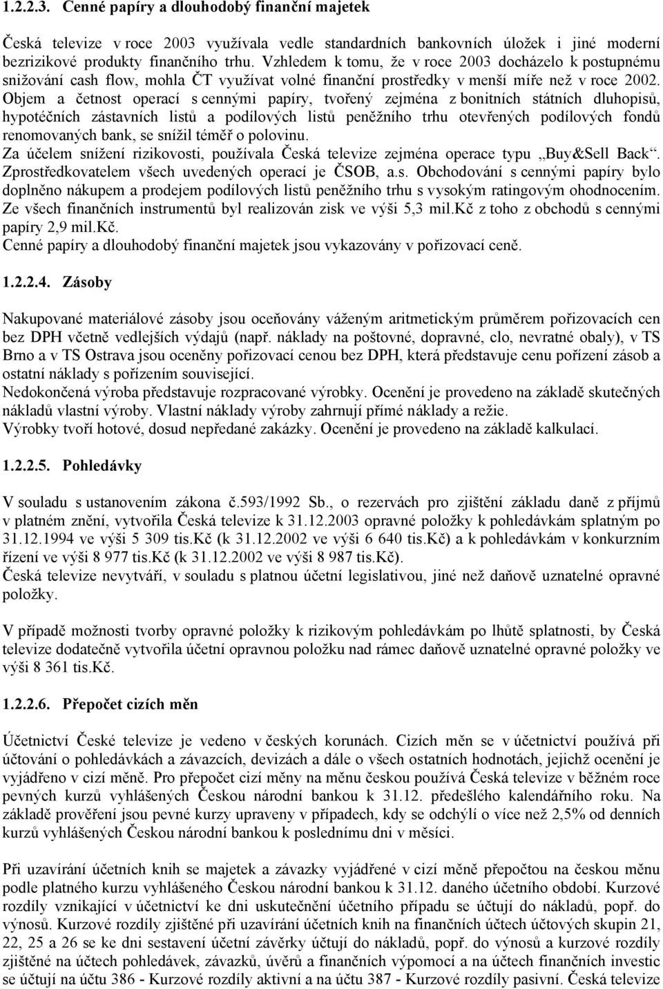 Objem a četnost operací s cennými papíry, tvořený zejména z bonitních státních dluhopisů, hypotéčních zástavních listů a podílových listů peněžního trhu otevřených podílových fondů renomovaných bank,