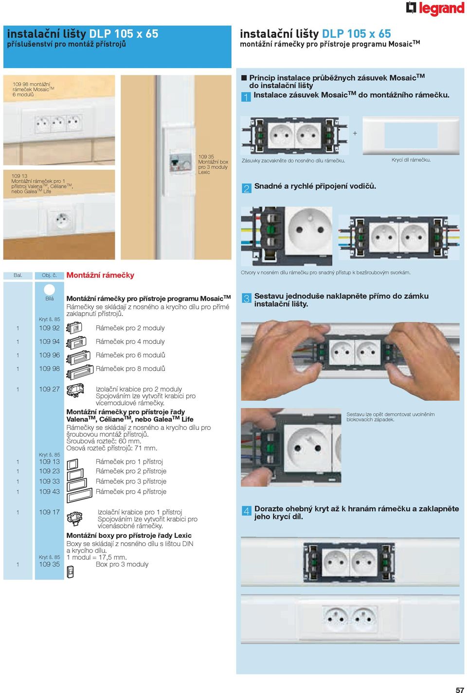 1 + 109 13 Montážní rámeček pro 1 přístroj Valena TM, Céliane TM, nebo Galea TM Life 109 35 Montážní box pro 3 moduly Lexic Zásuvky zacvakněte do nosného dílu rámečku.