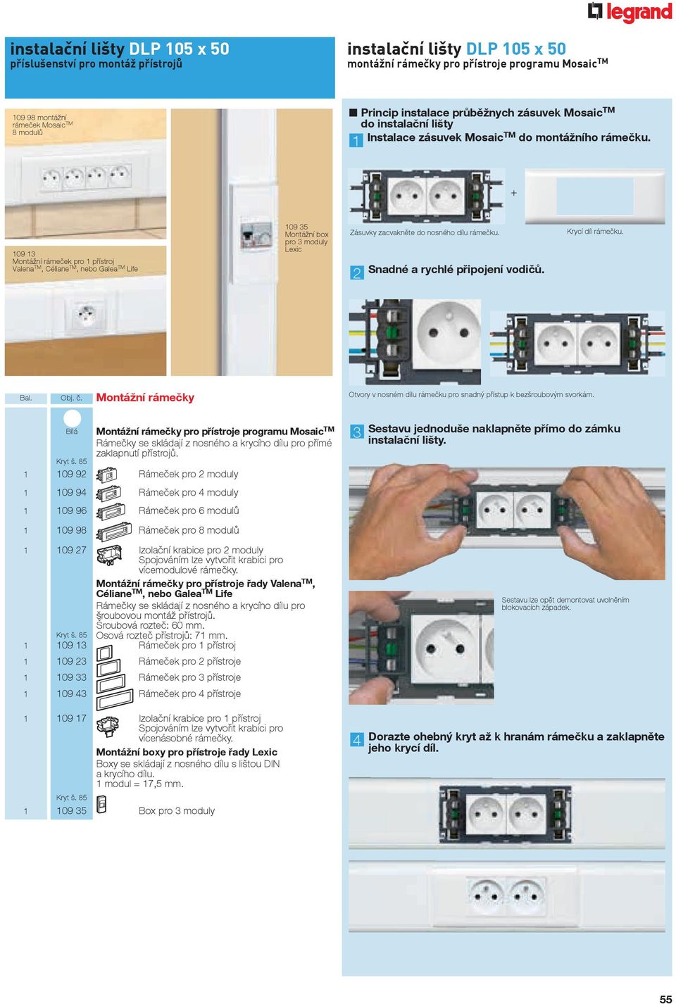 1 + 109 13 Montážní rámeček pro 1 přístroj Valena TM, Céliane TM, nebo Galea TM Life 109 35 Montážní box pro 3 moduly Lexic Zásuvky zacvakněte do nosného dílu rámečku.