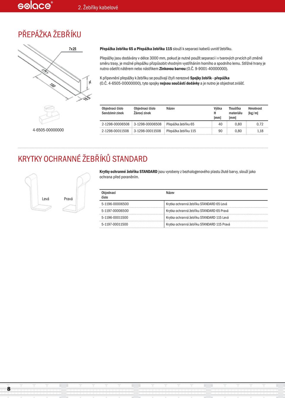 Střižné hrany je nutno ošetřit nátěrem nebo nástřikem Zinkovou barvou (O.Č. 9-9001-40000000). K připevnění přepážky k žebříku se používají čtyři nerezové Spojky žebřík - přepážka (O.Č. 4-65-00000000), tyto spojky nejsou součástí dodávky a je nutno je objednat zvlášť.