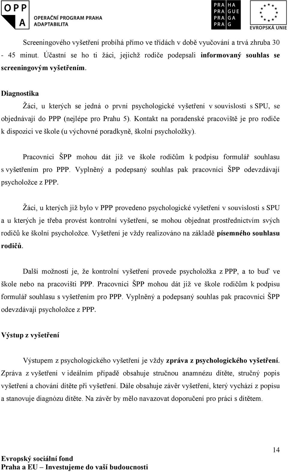 Kontakt na poradenské pracoviště je pro rodiče k dispozici ve škole (u výchovné poradkyně, školní psycholožky).