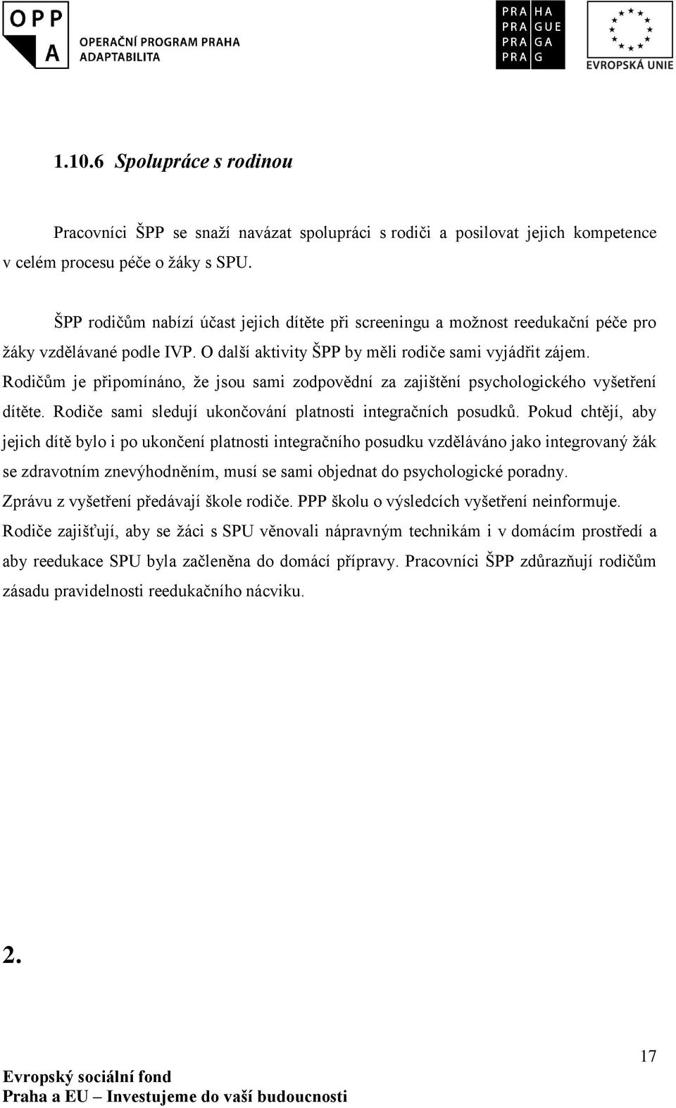 Rodičům je připomínáno, že jsou sami zodpovědní za zajištění psychologického vyšetření dítěte. Rodiče sami sledují ukončování platnosti integračních posudků.