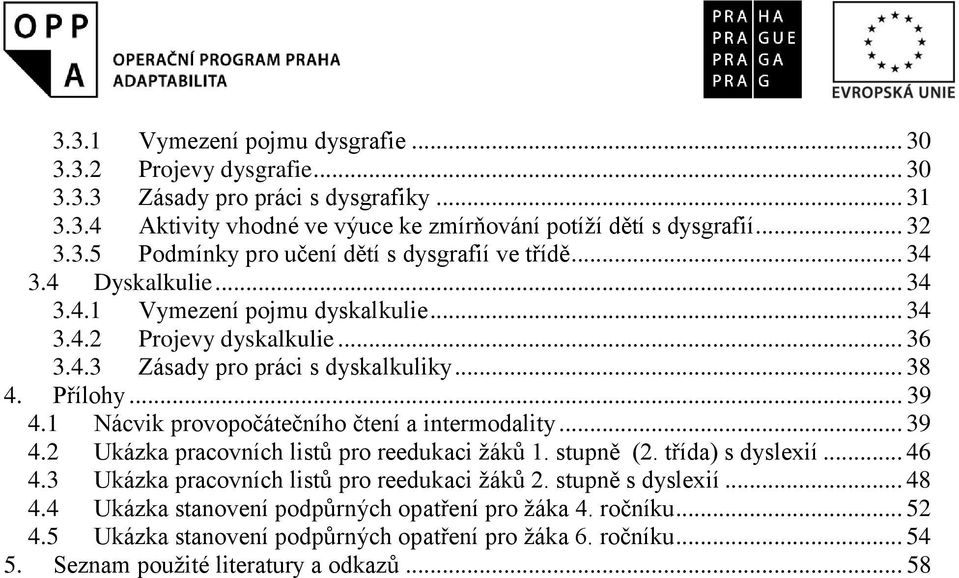 1 Nácvik provopočátečního čtení a intermodality... 39 4.2 Ukázka pracovních listů pro reedukaci žáků 1. stupně (2. třída) s dyslexií... 46 4.3 Ukázka pracovních listů pro reedukaci žáků 2.