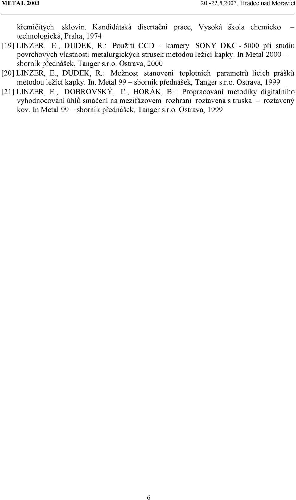 , DUDEK, R.: Možnost stanovení teplotních parametrů lcích prášků metodou ležící kapky. In. Metal 99 sborník přednášek, Tanger s.r.o. Ostrava, 1999 [21] LINZER, E.