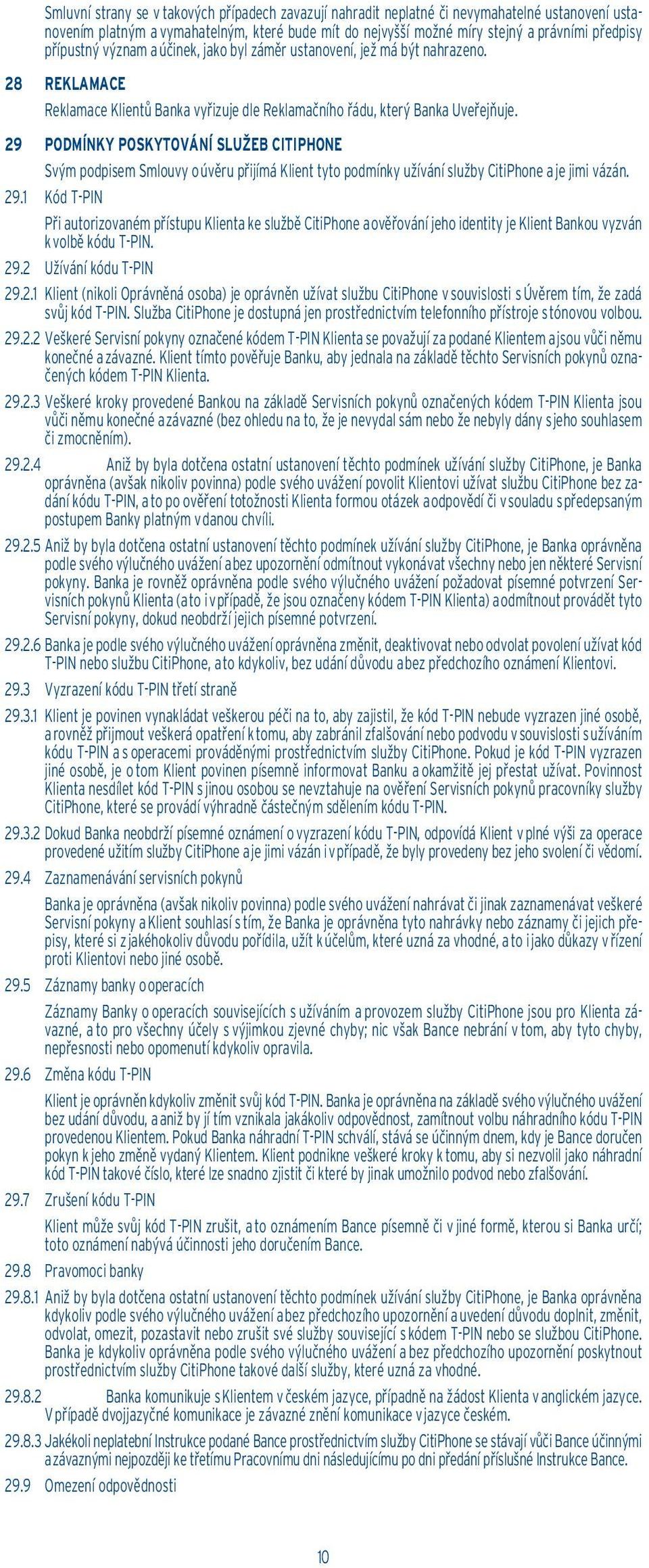 29 PODMÍNKY POSKYTOVÁNÍ SLUŽEB CITIPHONE Svým podpisem Smlouvy o úvěru přijímá Klient tyto podmínky užívání služby CitiPhone a je jimi vázán. 29.