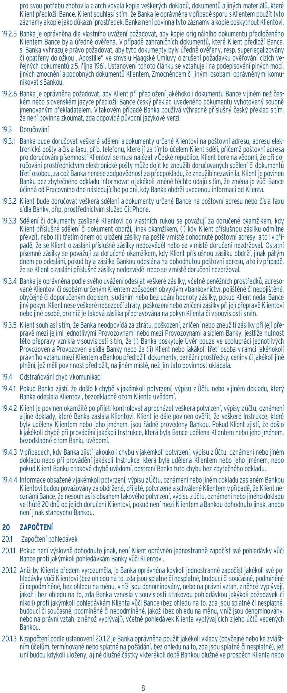 5 Banka je oprávněna dle vlastního uvážení požadovat, aby kopie originálního dokumentu předloženého Klientem Bance byla úředně ověřena.