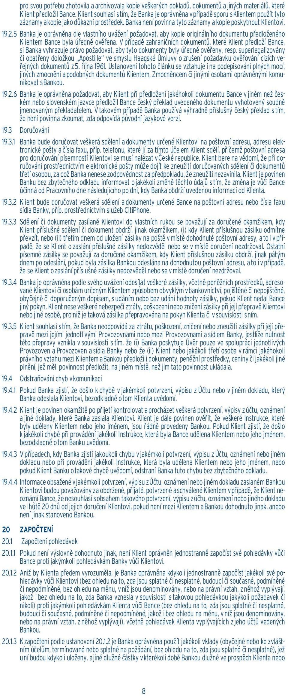 5 Banka je oprávněna dle vlastního uvážení požadovat, aby kopie originálního dokumentu předloženého Klientem Bance byla úředně ověřena.