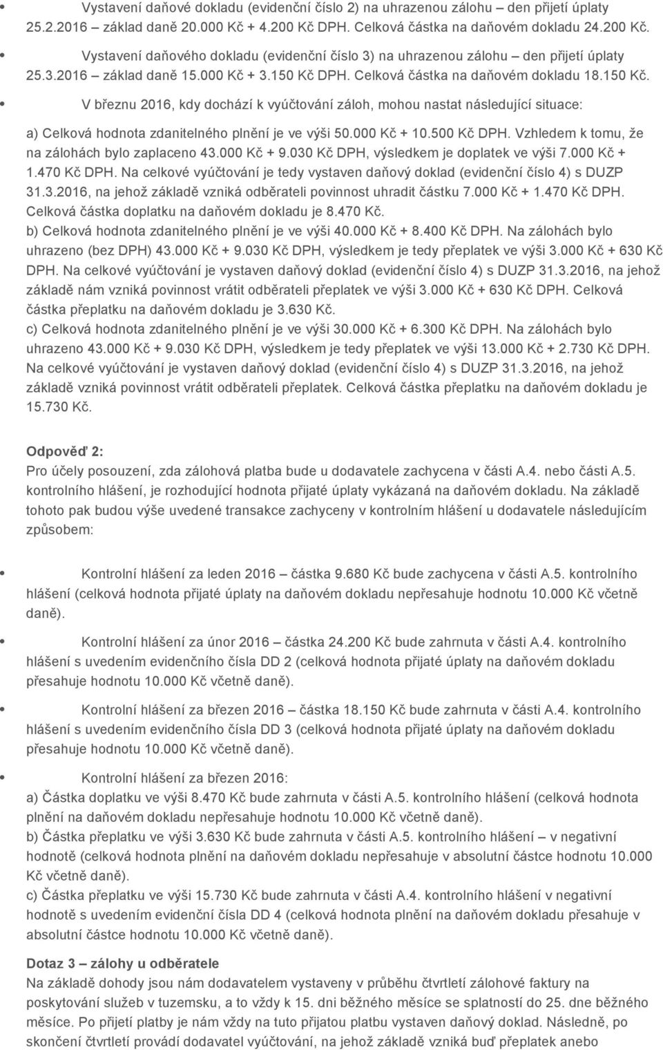 Celková částka na daňovém dokladu 18.150 Kč. V březnu 2016, kdy dochází k vyúčtování záloh, mohou nastat následující situace: a) Celková hodnota zdanitelného plnění je ve výši 50.000 Kč + 10.