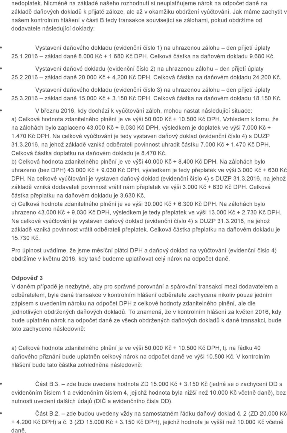 uhrazenou zálohu den přijetí úplaty 25.1.2016 základ daně 8.000 Kč + 1.680 Kč DPH. Celková částka na daňovém dokladu 9.680 Kč. Vystavení daňové dokladu (evidenční číslo 2) na uhrazenou zálohu den přijetí úplaty 25.