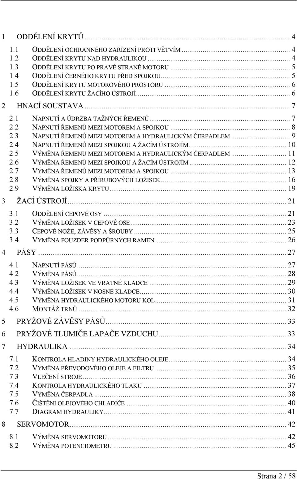 3 NAPNUTÍ ŘEMENŮ MEZI MOTOREM A HYDRAULICKÝM ČERPADLEM... 9 2.4 NAPNUTÍ ŘEMENŮ MEZI SPOJKOU A ŽACÍM ÚSTROJÍM... 10 2.5 VÝMĚNA ŘEMENU MEZI MOTOREM A HYDRAULICKÝM ČERPADLEM... 11 2.