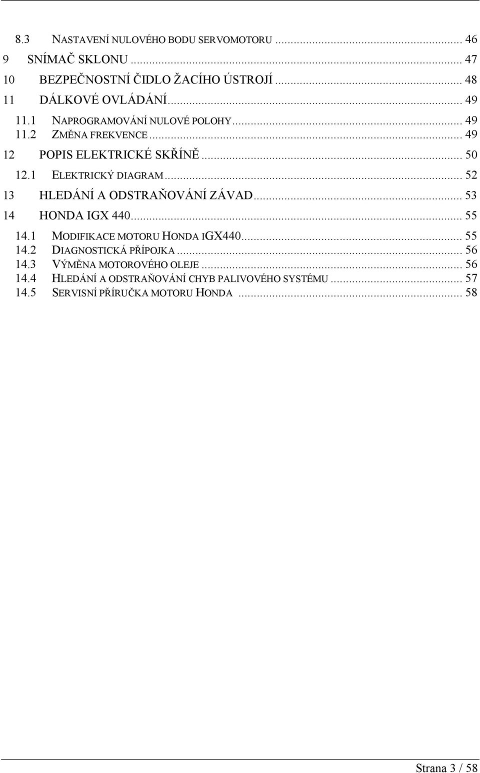.. 52 13 HLEDÁNÍ A ODSTRAŇOVÁNÍ ZÁVAD... 53 14 HONDA IGX 440... 55 14.1 MODIFIKACE MOTORU HONDA IGX440... 55 14.2 DIAGNOSTICKÁ PŘÍPOJKA.