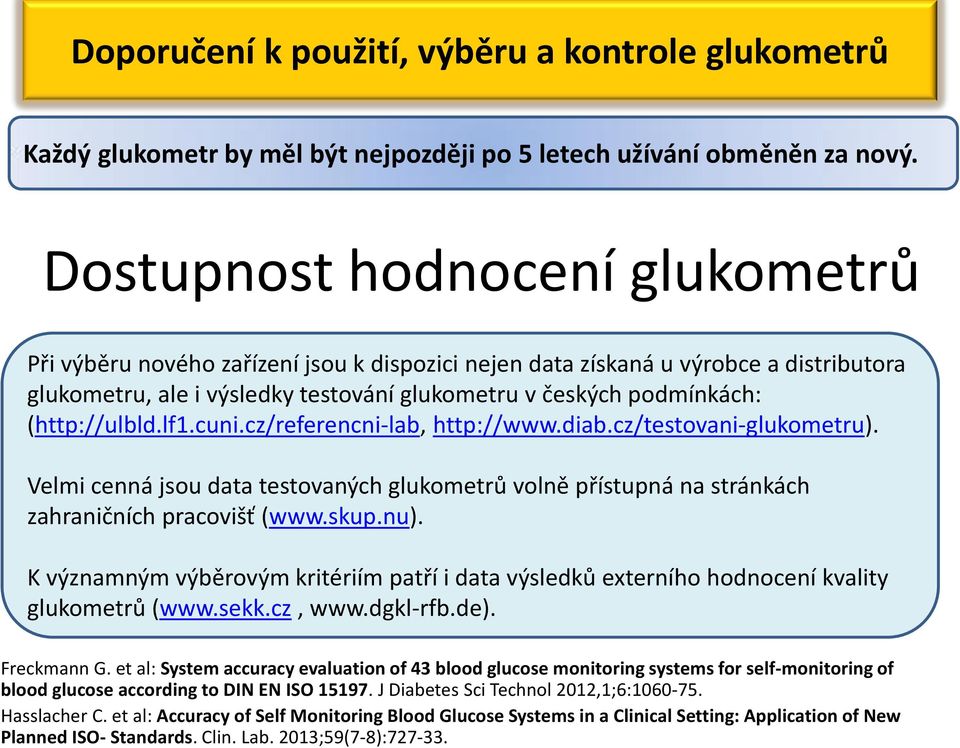 (http://ulbld.lf1.cuni.cz/referencni-lab, http://www.diab.cz/testovani-glukometru). Velmi cenná jsou data testovaných glukometrů volně přístupná na stránkách zahraničních pracovišť (www.skup.nu).