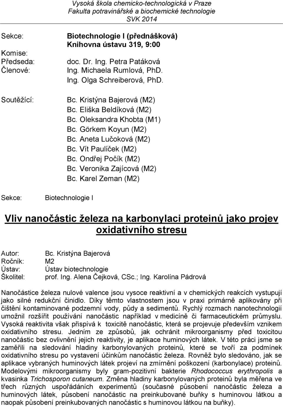 Karel Zeman () Biotechnologie I Vliv nanočástic železa na karbonylaci proteinů jako projev oxidativního stresu Bc. Kristýna Bajerová Ústav biotechnologie prof. Ing. Alena Čejková, CSc.; Ing.