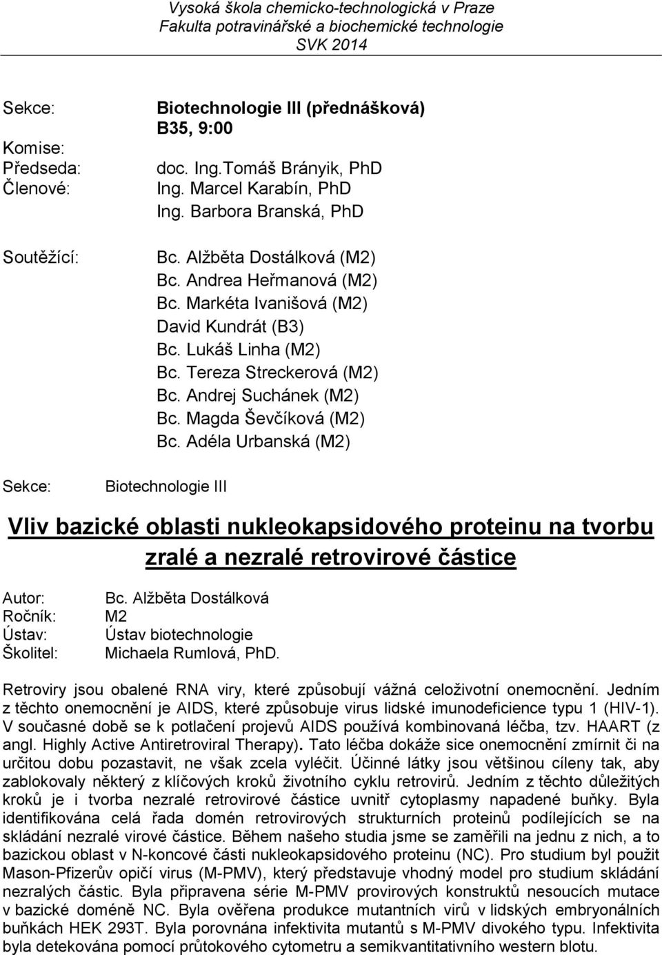 Adéla Urbanská () Biotechnologie III Vliv bazické oblasti nukleokapsidového proteinu na tvorbu zralé a nezralé retrovirové částice Bc. Alžběta Dostálková Ústav biotechnologie Michaela Rumlová, PhD.