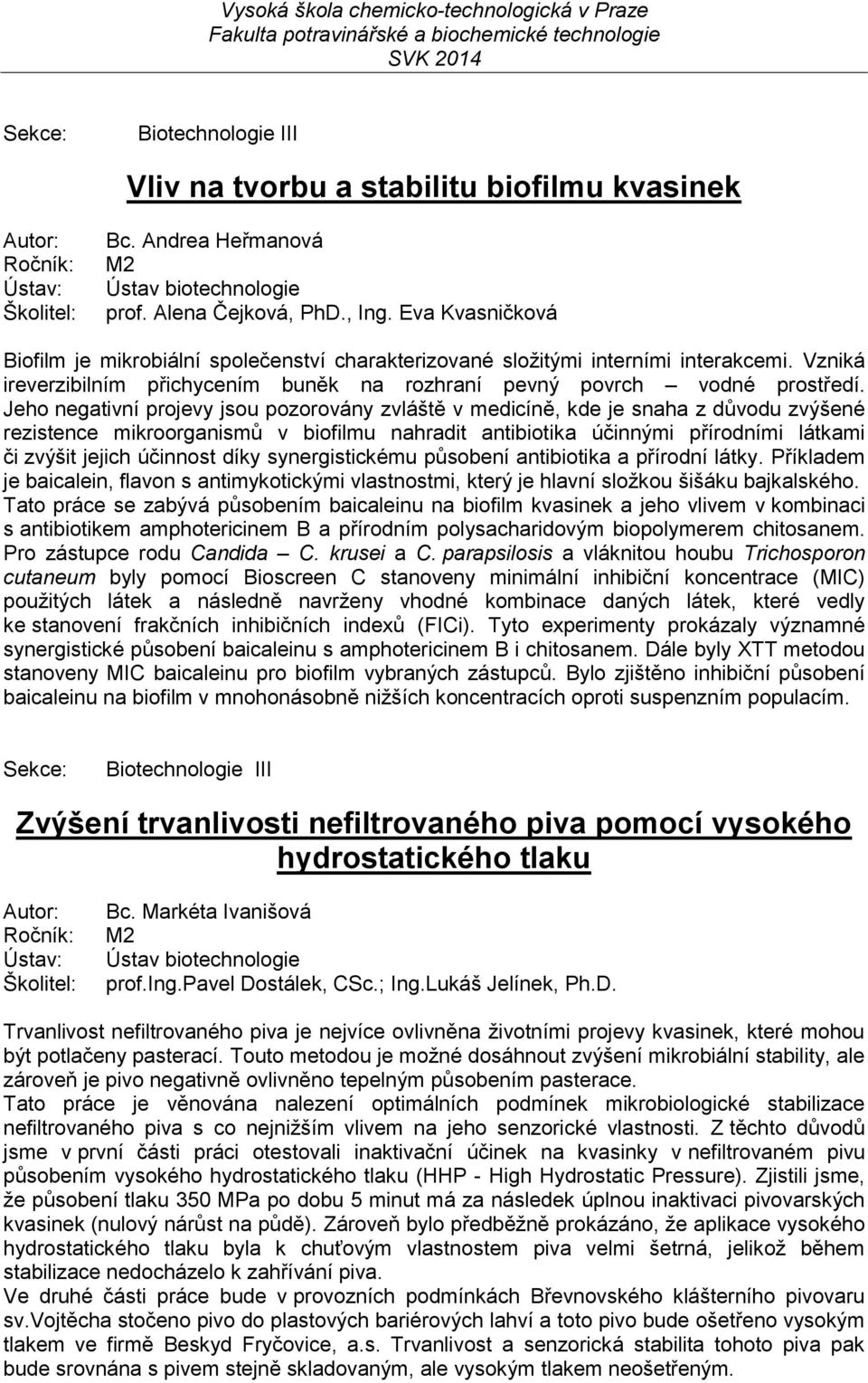 Jeho negativní projevy jsou pozorovány zvláště v medicíně, kde je snaha z důvodu zvýšené rezistence mikroorganismů v biofilmu nahradit antibiotika účinnými přírodními látkami či zvýšit jejich