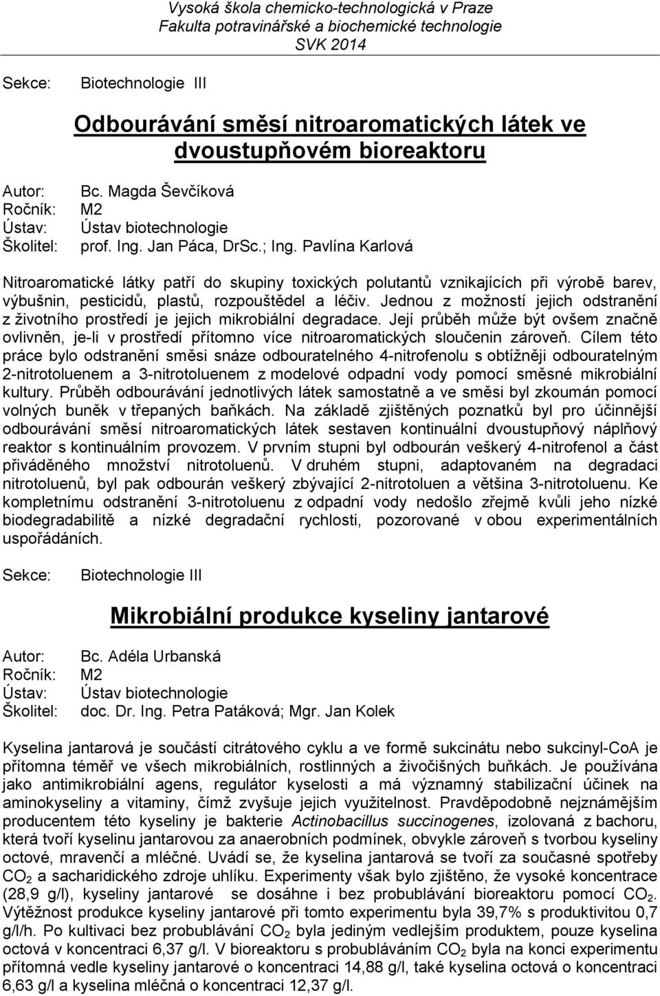 Jednou z možností jejich odstranění z životního prostředí je jejich mikrobiální degradace.