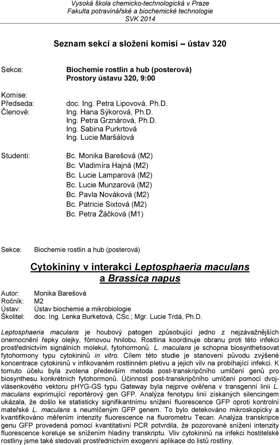 Petra Žáčková (M1) Biochemie rostlin a hub (posterová) Cytokininy v interakci Leptosphaeria maculans a Brassica napus Monika Barešová doc. Ing. Lenka Burketová, CSc.; Mgr. Lucie Trdá, Ph.D.