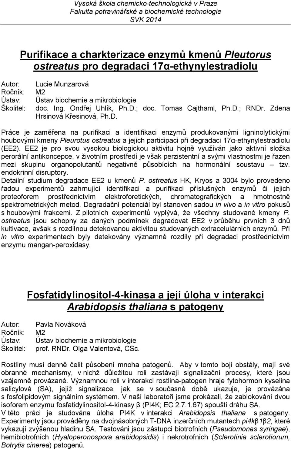 Práce je zaměřena na purifikaci a identifikaci enzymů produkovanými ligninolytickými houbovými kmeny Pleurotus ostreatus a jejich participaci při degradaci 17α-ethynylestradiolu (EE2).