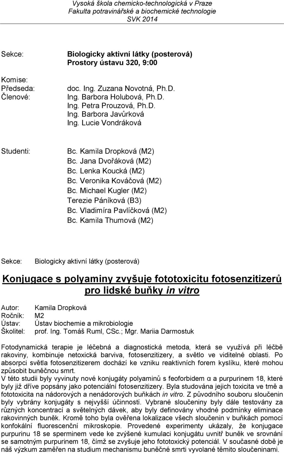 Kamila Thumová () Biologicky aktivní látky (posterová) Konjugace s polyaminy zvyšuje fototoxicitu fotosenzitizerů pro lidské buňky in vitro Kamila Dropková prof. Ing. Tomáš Ruml, CSc.; Mgr.