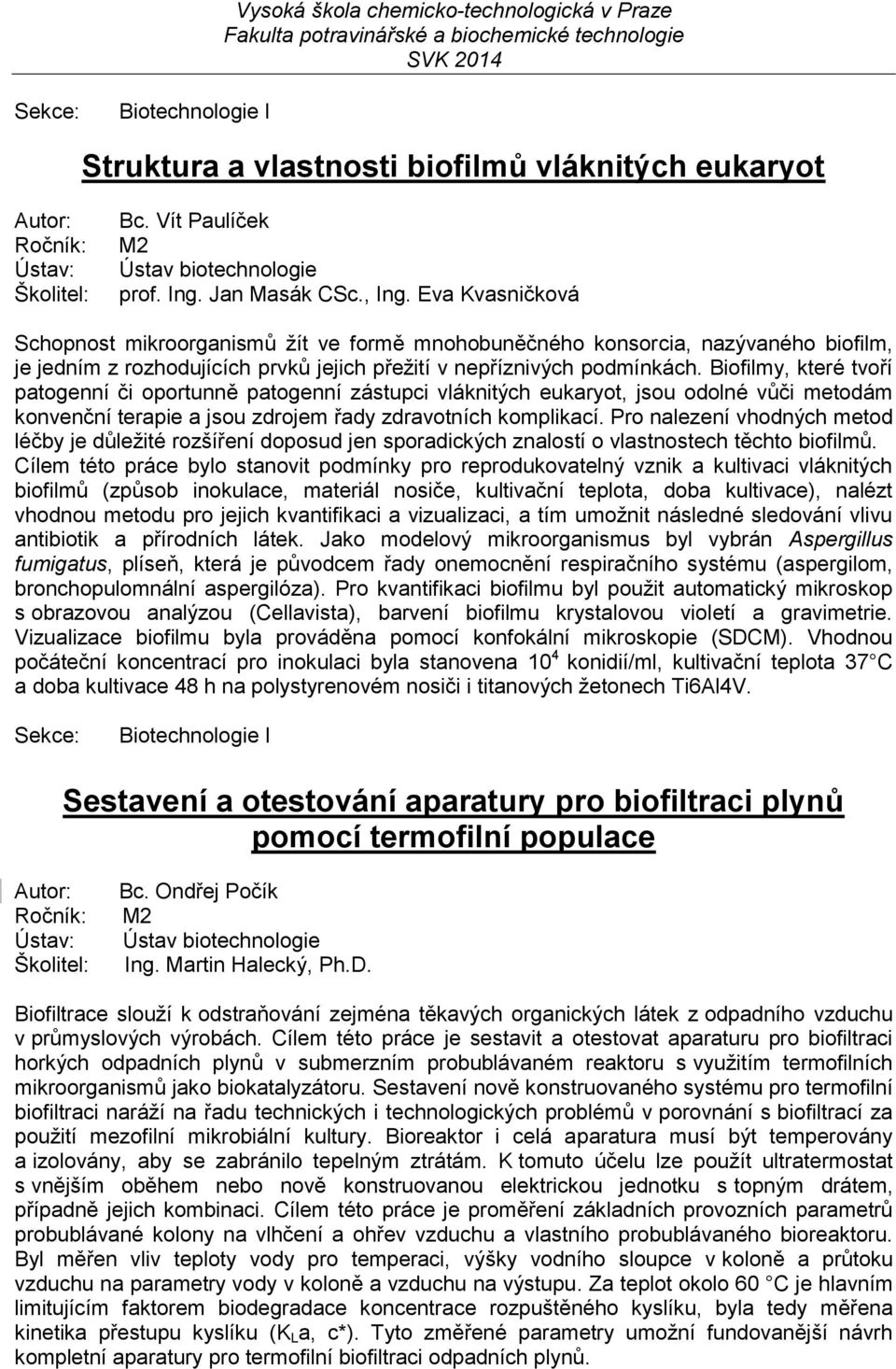 Biofilmy, které tvoří patogenní či oportunně patogenní zástupci vláknitých eukaryot, jsou odolné vůči metodám konvenční terapie a jsou zdrojem řady zdravotních komplikací.