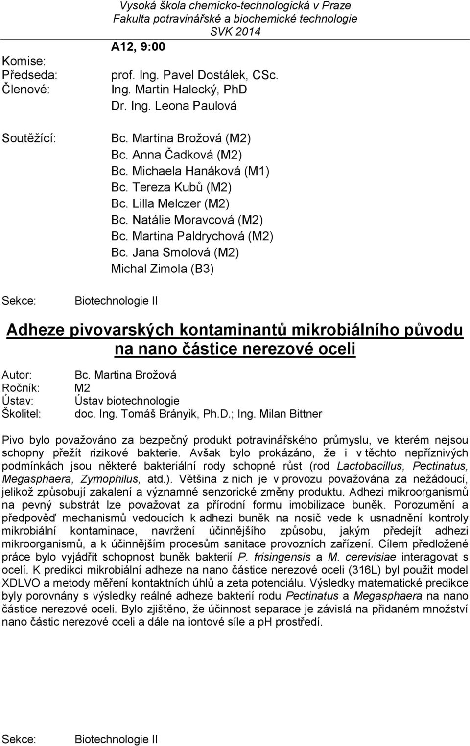 Jana Smolová () Michal Zimola (B3) Biotechnologie II Adheze pivovarských kontaminantů mikrobiálního původu na nano částice nerezové oceli Bc. Martina Brožová Ústav biotechnologie doc. Ing.