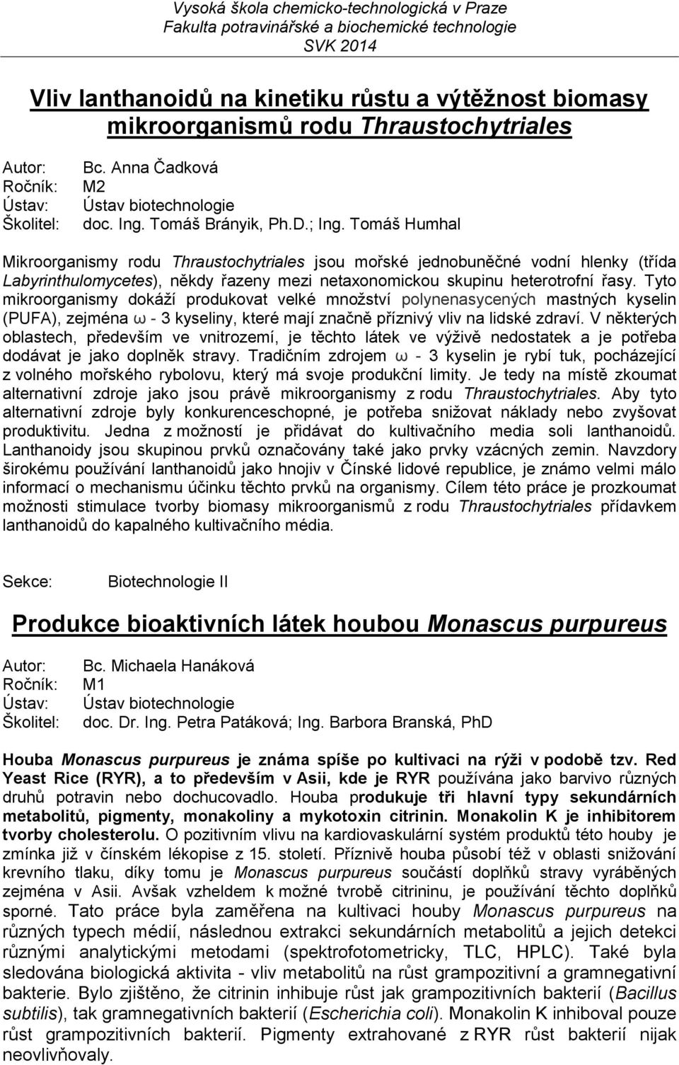 Tyto mikroorganismy dokáží produkovat velké množství polynenasycených mastných kyselin (PUFA), zejména ω - 3 kyseliny, které mají značně příznivý vliv na lidské zdraví.