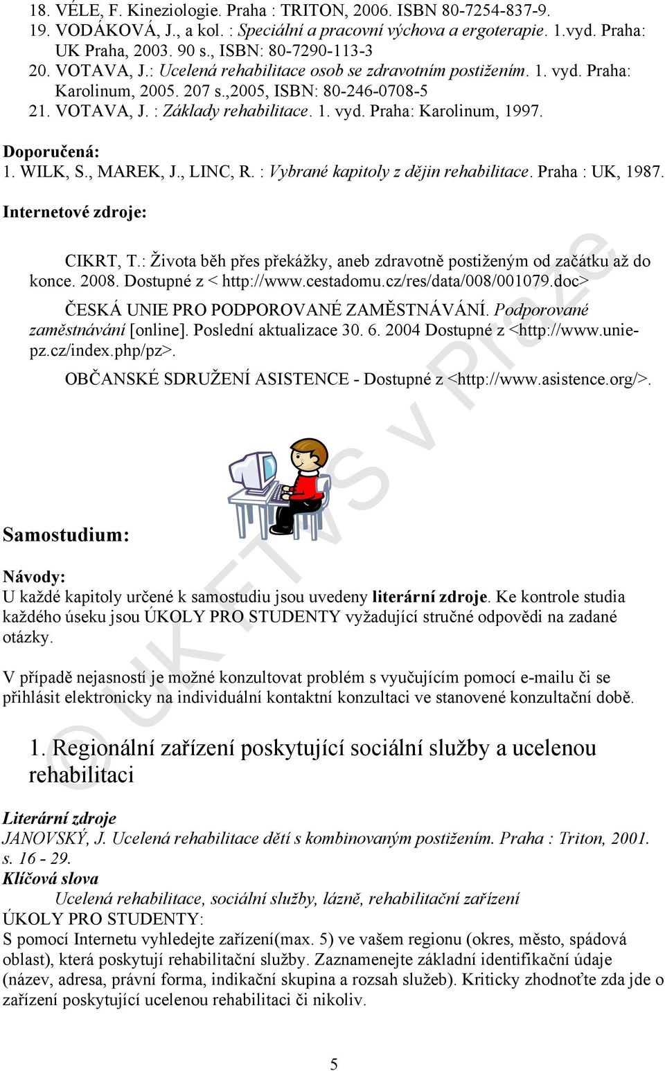 Doporučená: 1. WILK, S., MAREK, J., LINC, R. : Vybrané kapitoly z dějin rehabilitace. Praha : UK, 1987. Internetové zdroje: CIKRT, T.