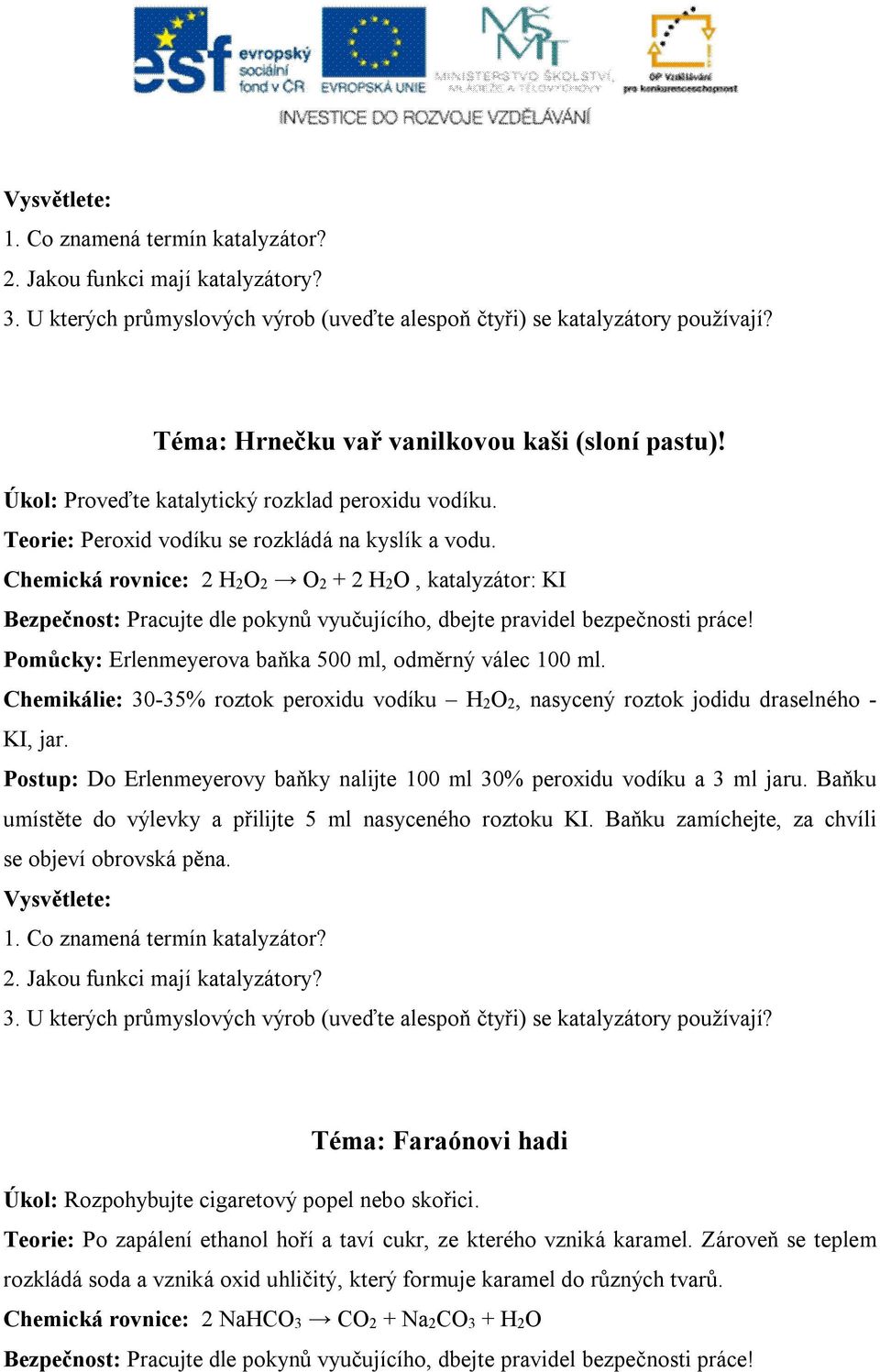 Chemická rovnice: 2 H2O2 O2 + 2 H2O, katalyzátor: KI Pomůcky: Erlenmeyerova baňka 500 ml, odměrný válec 100 ml.