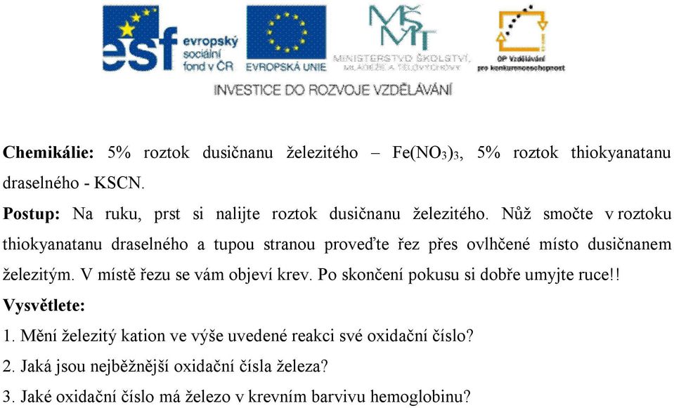 Nůž smočte v roztoku thiokyanatanu draselného a tupou stranou proveďte řez přes ovlhčené místo dusičnanem železitým.