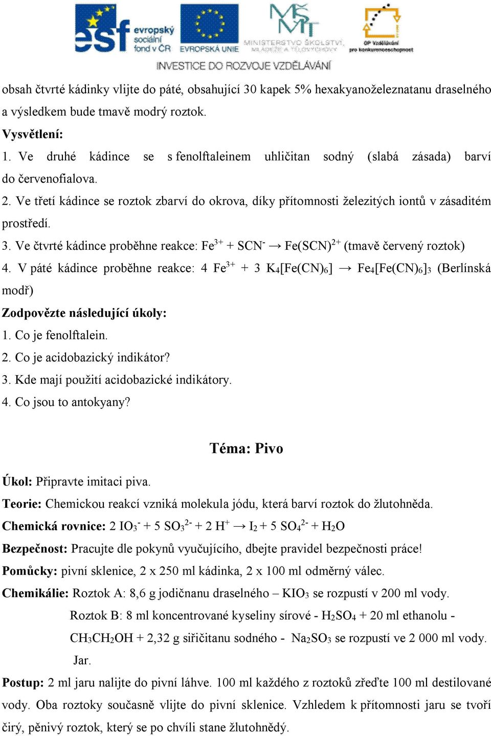 Ve čtvrté kádince proběhne reakce: Fe 3+ + SCN - Fe(SCN) 2+ (tmavě červený roztok) 4.