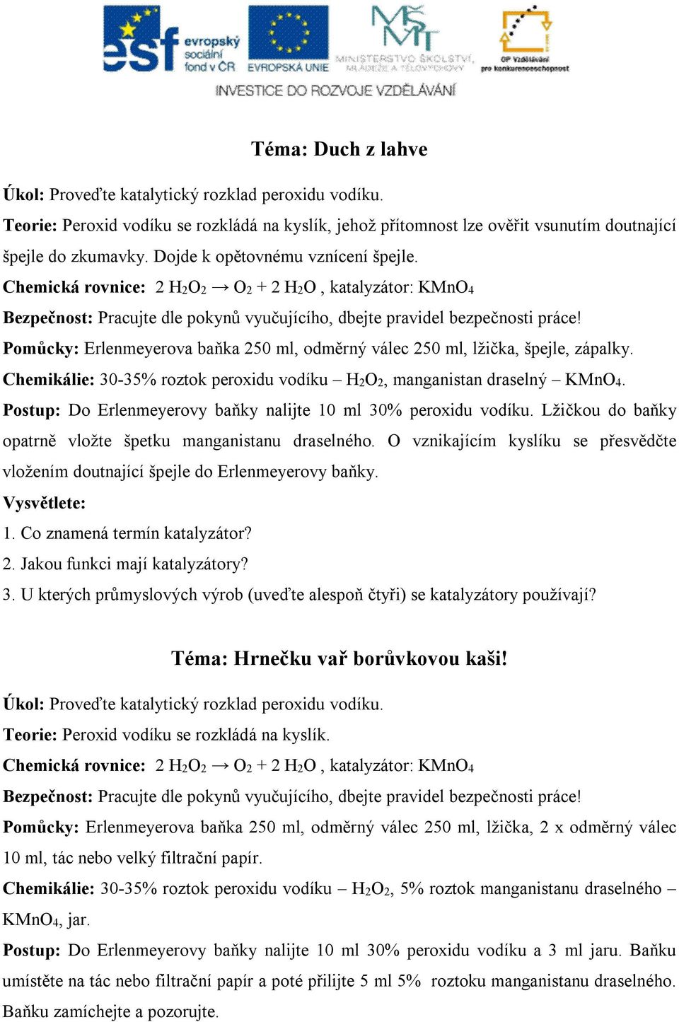 Chemikálie: 30-35% roztok peroxidu vodíku H2O2, manganistan draselný KMnO4. Postup: Do Erlenmeyerovy baňky nalijte 10 ml 30% peroxidu vodíku.