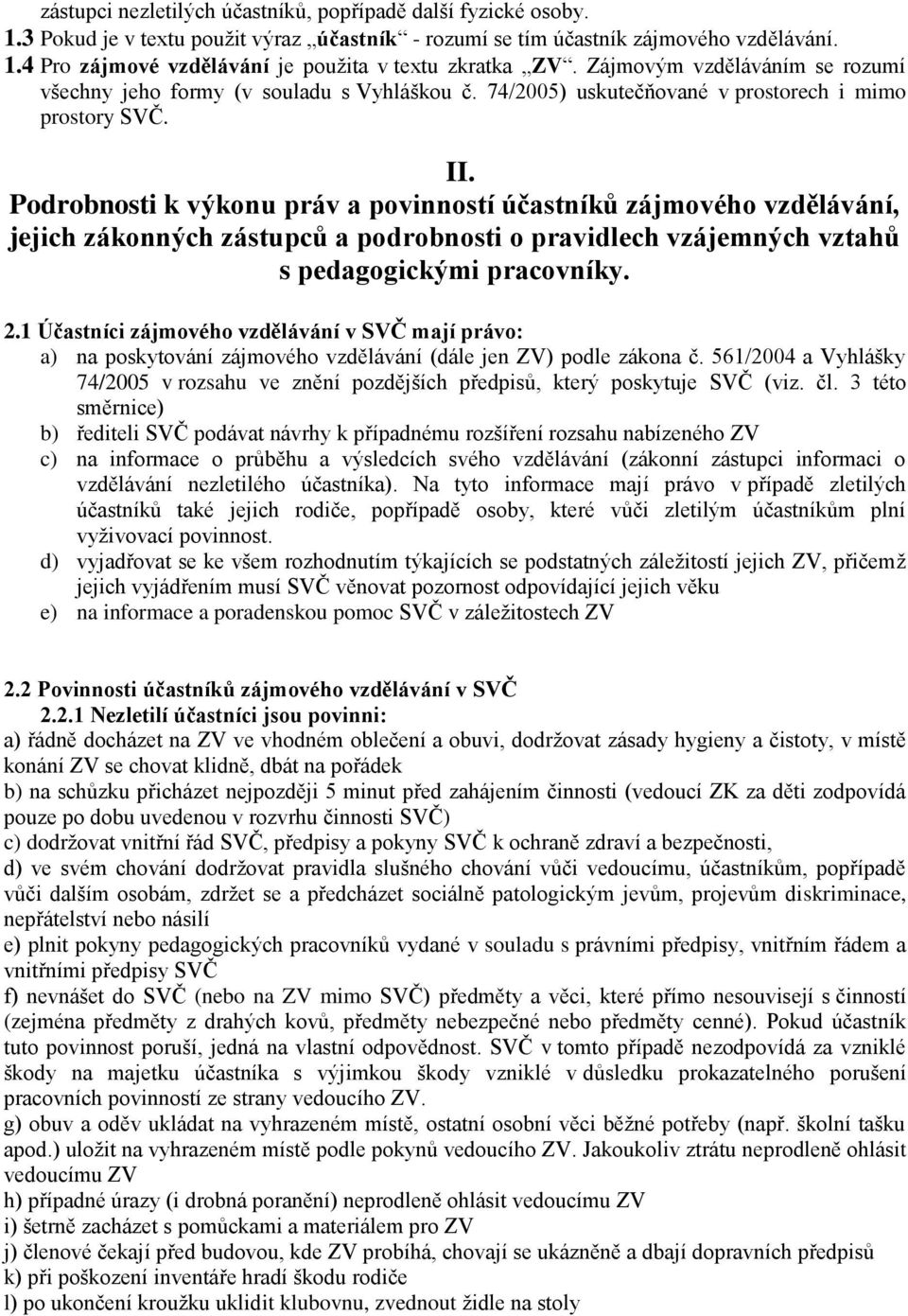 Podrobnosti k výkonu práv a povinností účastníků zájmového vzdělávání, jejich zákonných zástupců a podrobnosti o pravidlech vzájemných vztahů s pedagogickými pracovníky. 2.