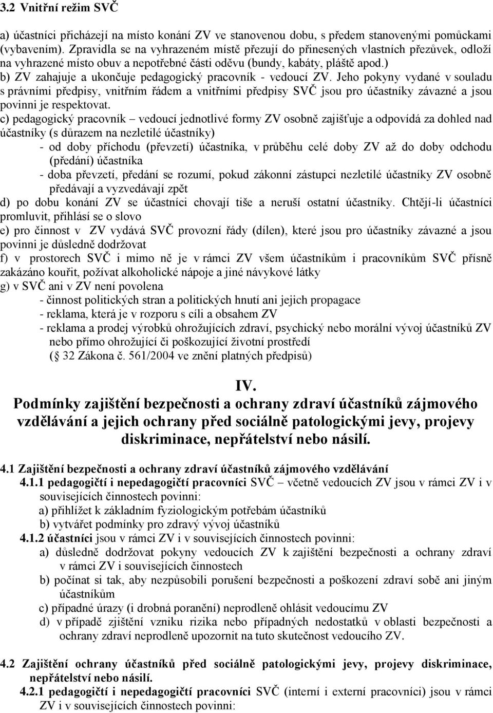 ) b) ZV zahajuje a ukončuje pedagogický pracovník - vedoucí ZV.