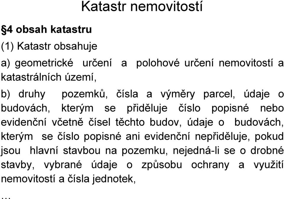 evidenční včetně čísel těchto budov, údaje o budovách, kterým se číslo popisné ani evidenční nepřiděluje, pokud jsou