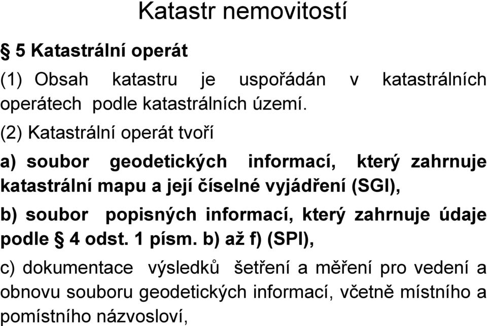 (2) Katastrální operát tvoří a) soubor geodetických informací, který zahrnuje katastrální mapu a její číselné