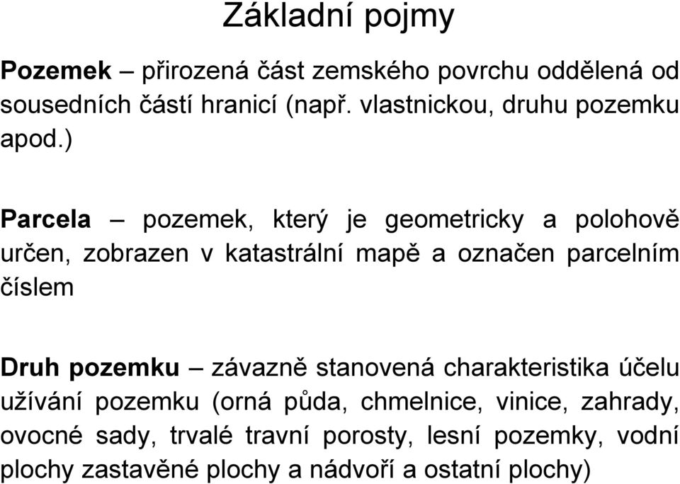 ) Parcela pozemek, který je geometricky a polohově určen, zobrazen v katastrální mapě a označen parcelním číslem