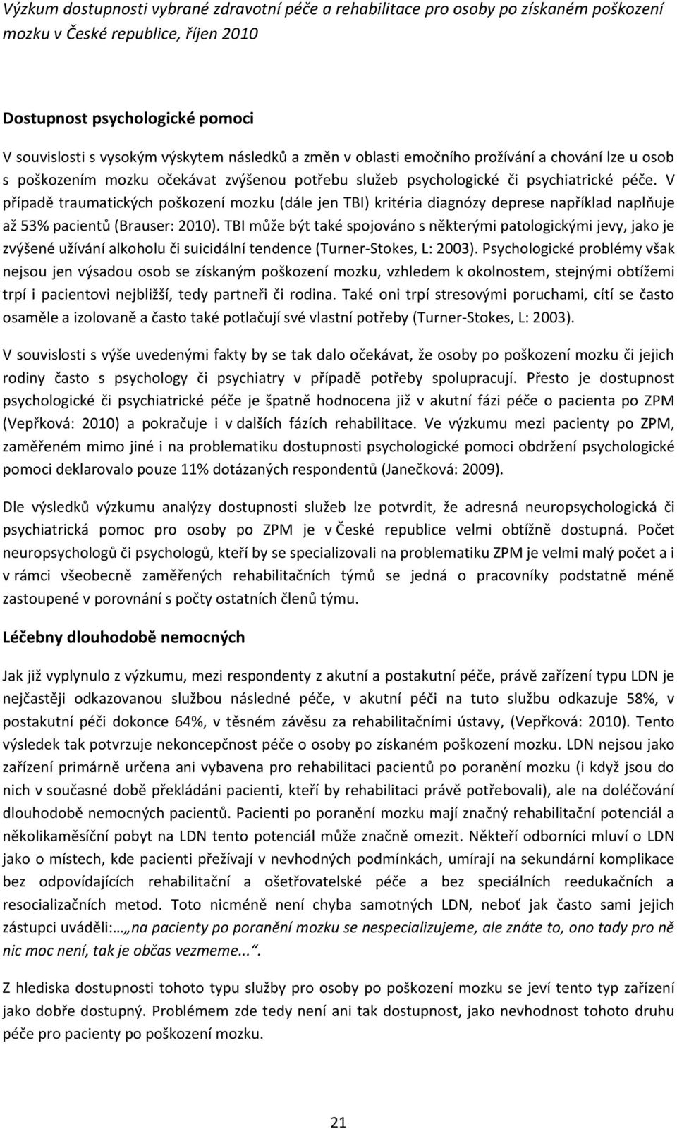 TBI může být také spojováno s některými patologickými jevy, jako je zvýšené užívání alkoholu či suicidální tendence (Turner-Stokes, L: 2003).