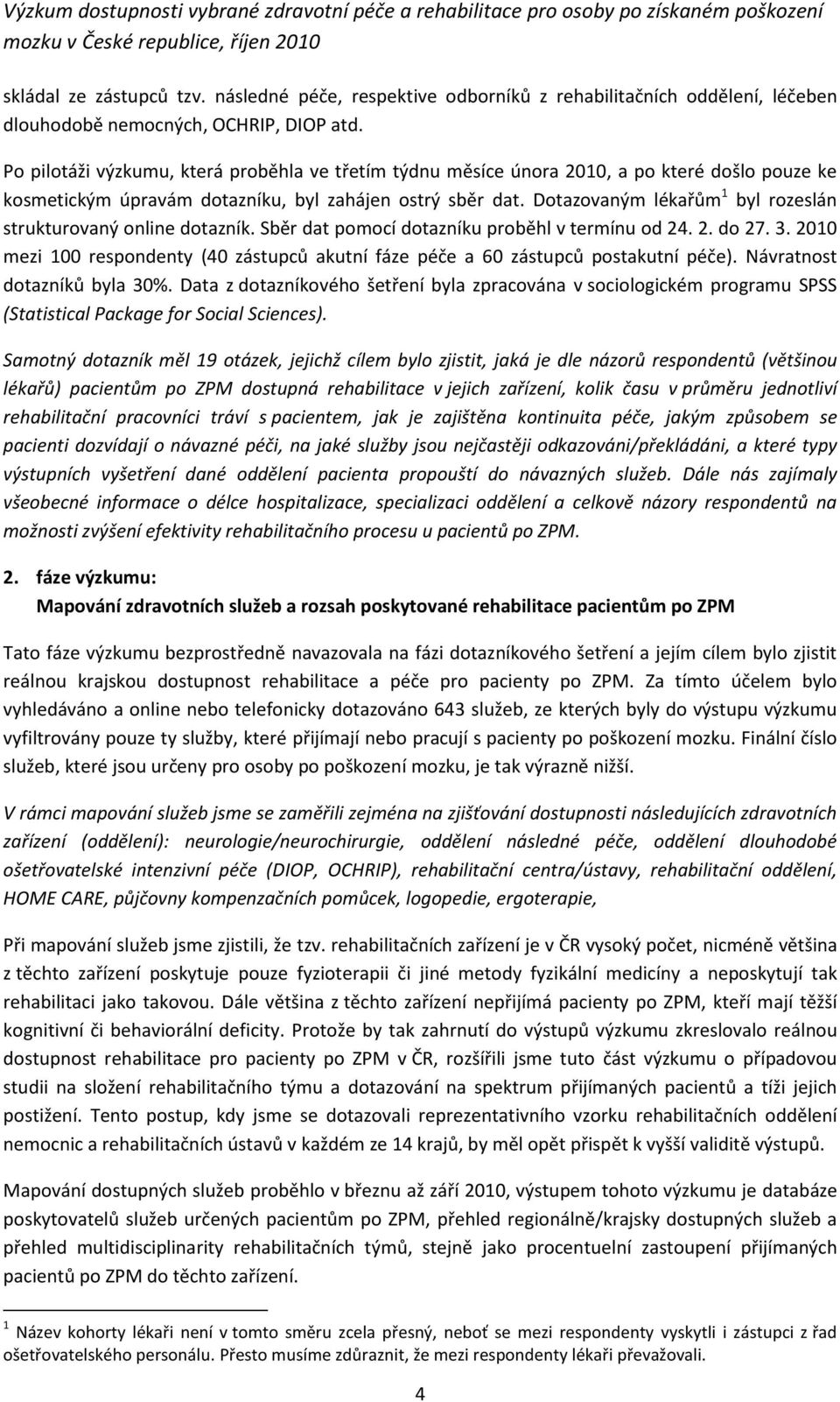 Dotazovaným lékařům 1 byl rozeslán strukturovaný online dotazník. Sběr dat pomocí dotazníku proběhl v termínu od 24. 2. do 27. 3.