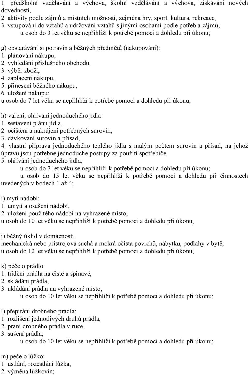 (nakupování): 1. plánování nákupu, 2. vyhledání příslušného obchodu, 3. výběr zboží, 4. zaplacení nákupu, 5. přinesení běžného nákupu, 6.